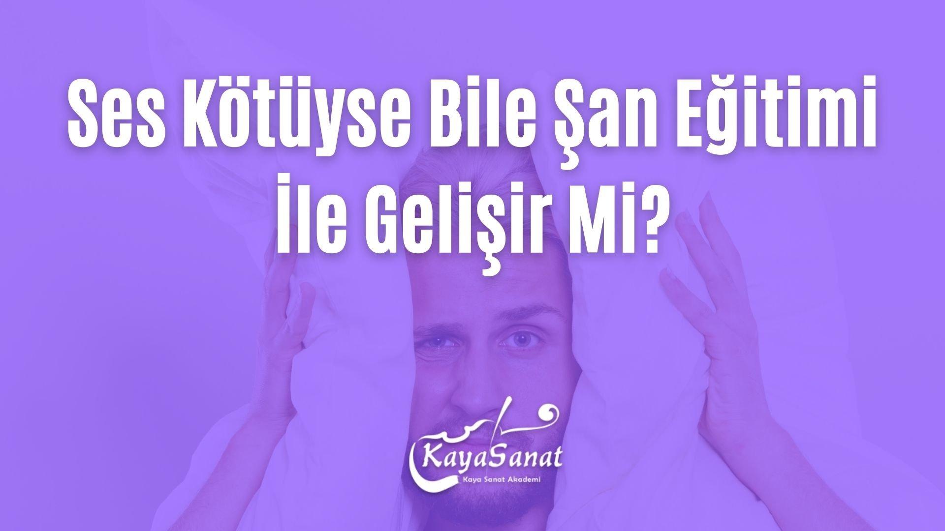 Ses Kötüyse Bile Şan Eğitimi İle Gelişir Mi?