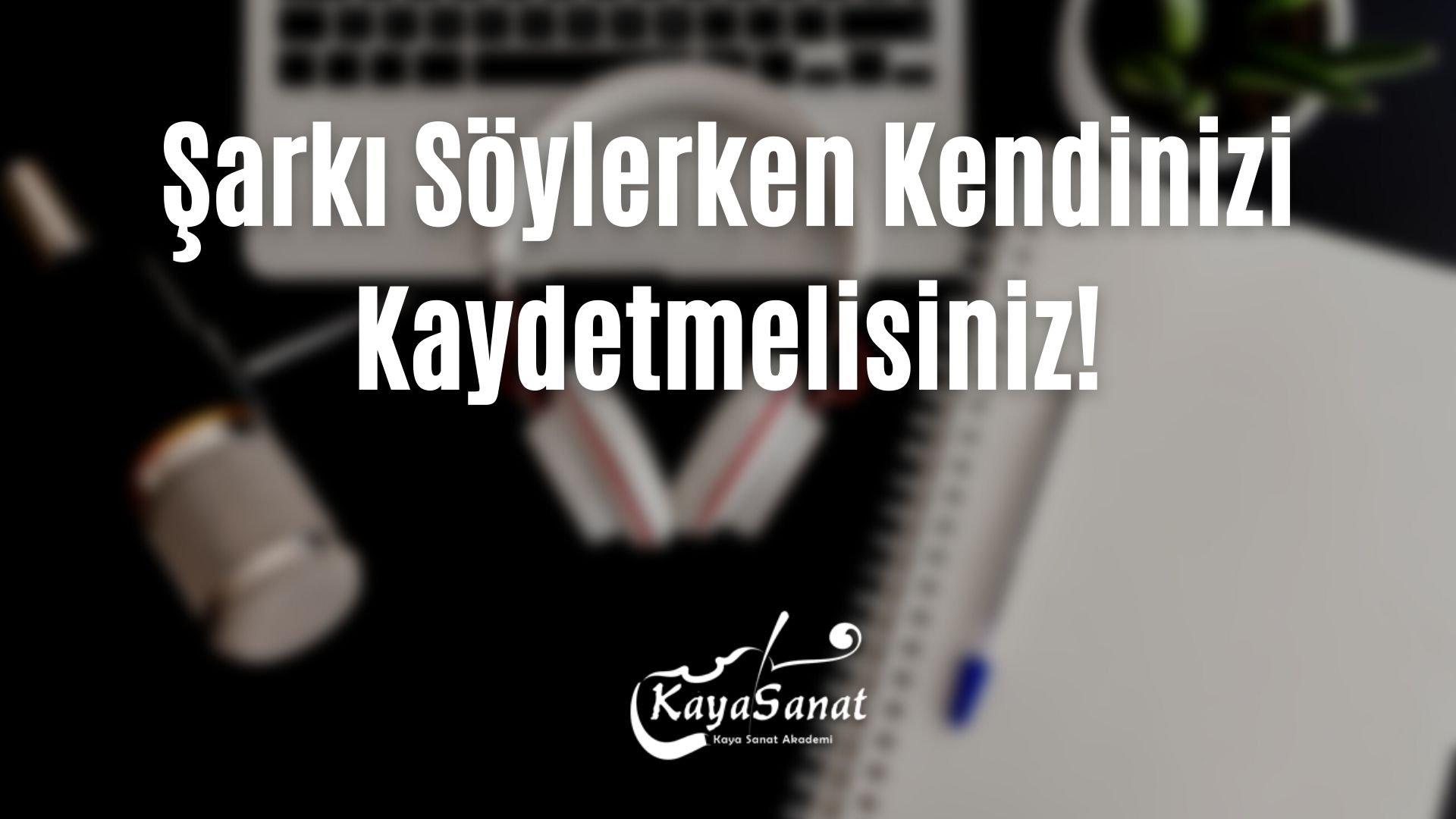 Şarkı Söylerken Kendinizi Kaydetmelisiniz!